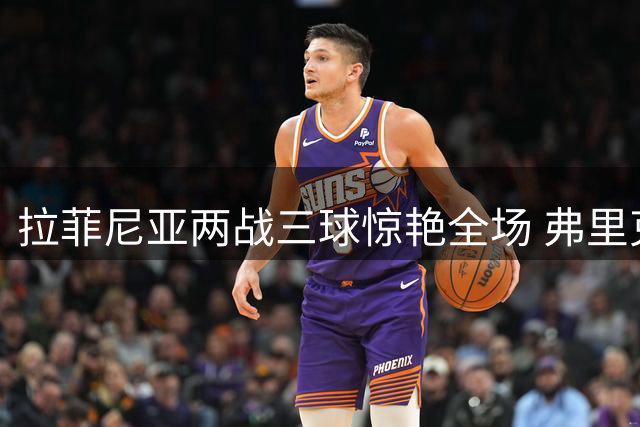 拉菲尼亚两战三球惊艳全场 弗里克盛赞其完美胜任中锋